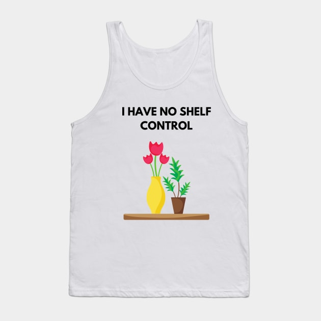I Have No Shelf Control Plant Lover Plant Mom Plants Tank Top by olivetees